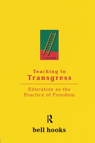 bell hooks, Teaching to Trangress: Education as the Practive of Freedom  (link to book details)